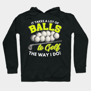 It takes a lot of balls to golf the way I do Hoodie